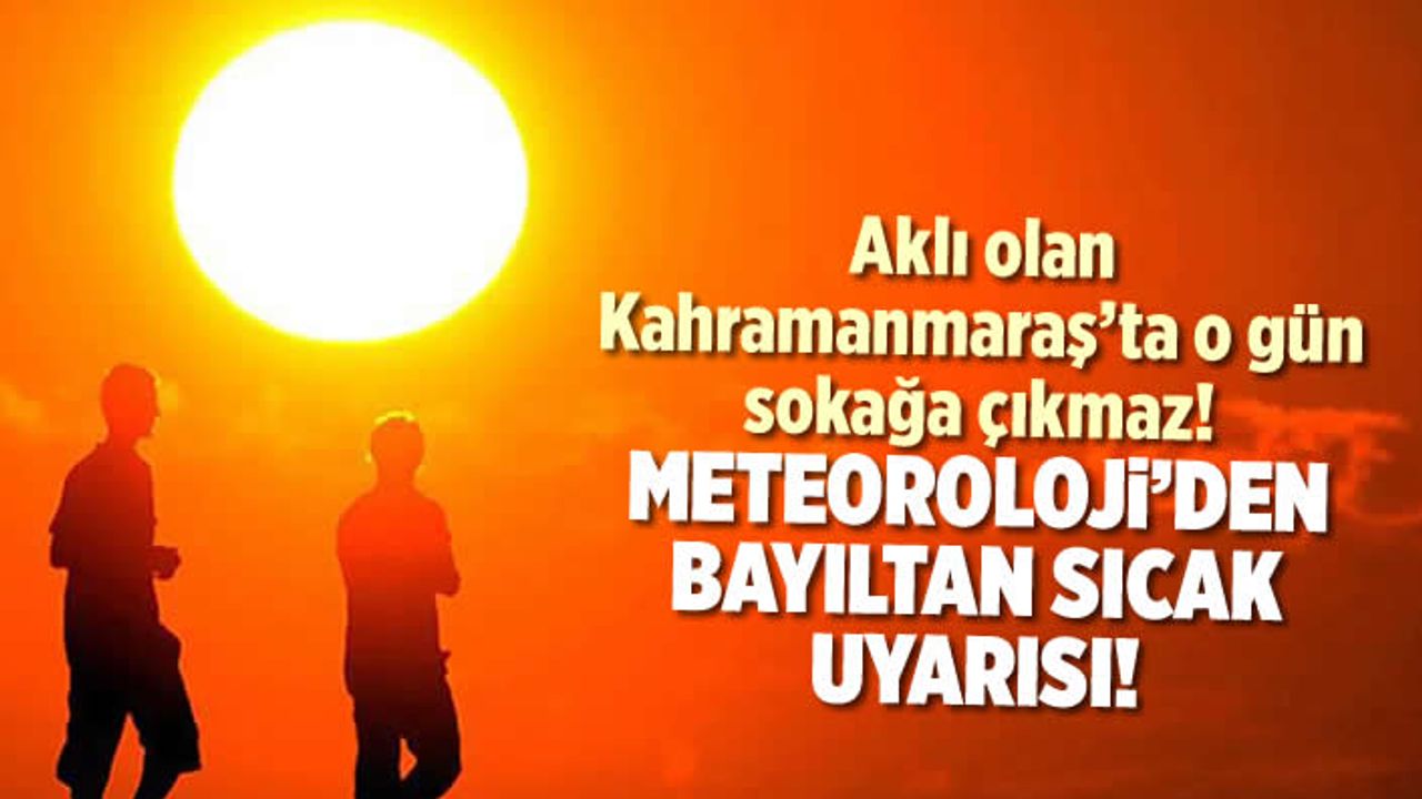 Kahramanmaraş'ta bayıltan sıcaklar kapıda! Sıcaklık 42 dereceye çıkacak