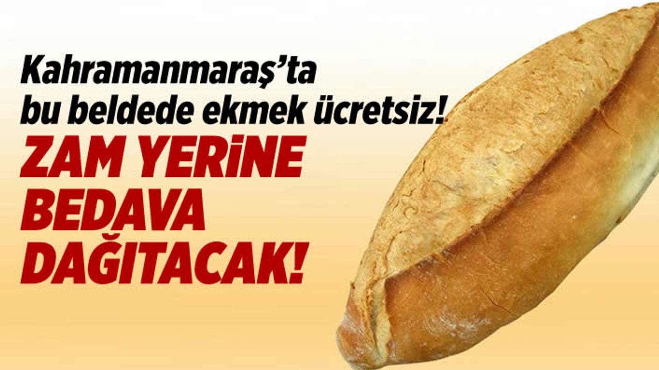 Kahramanmaraş'ta bu beldede ekmek ücretsiz! Zam yerine, bedava dağıtacak