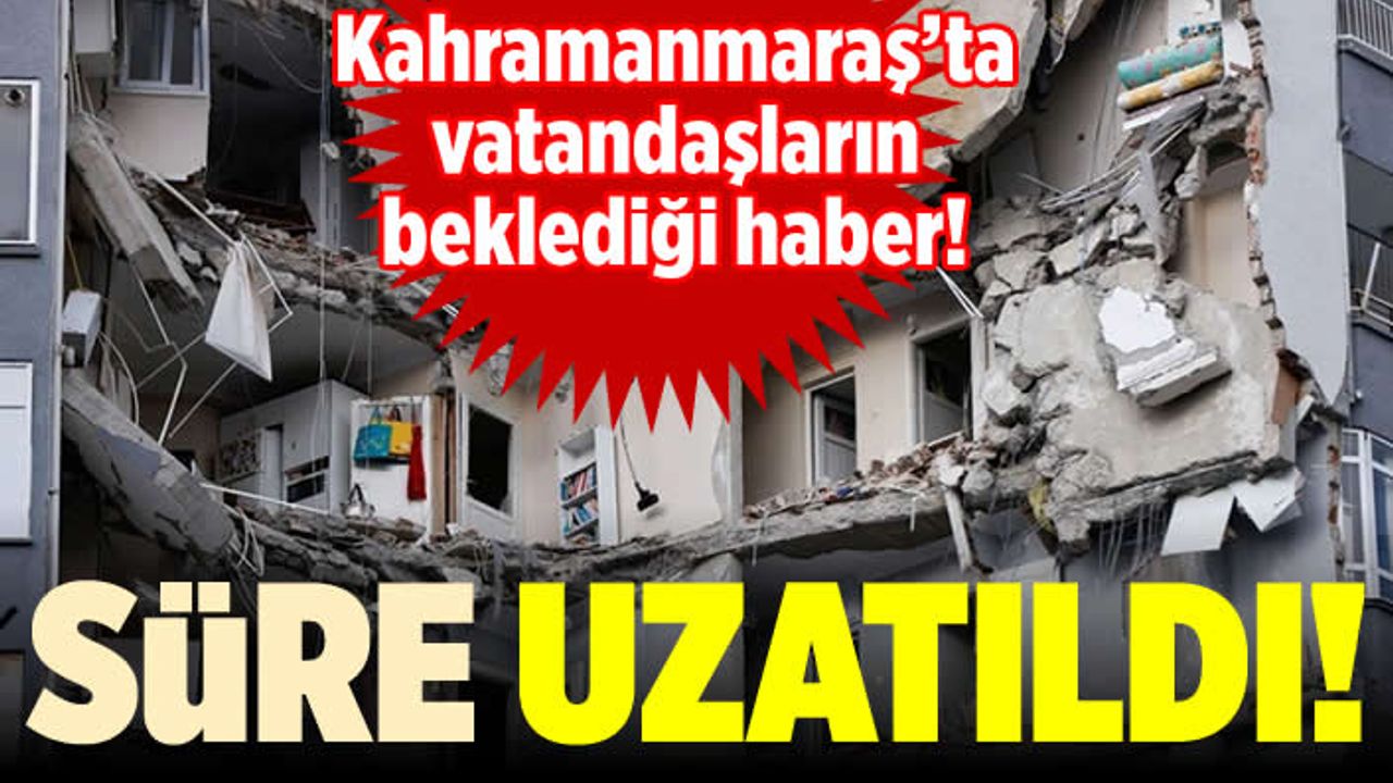 Kahramanmaraş'ta hak sahipliği başvuruları uzatıldı
