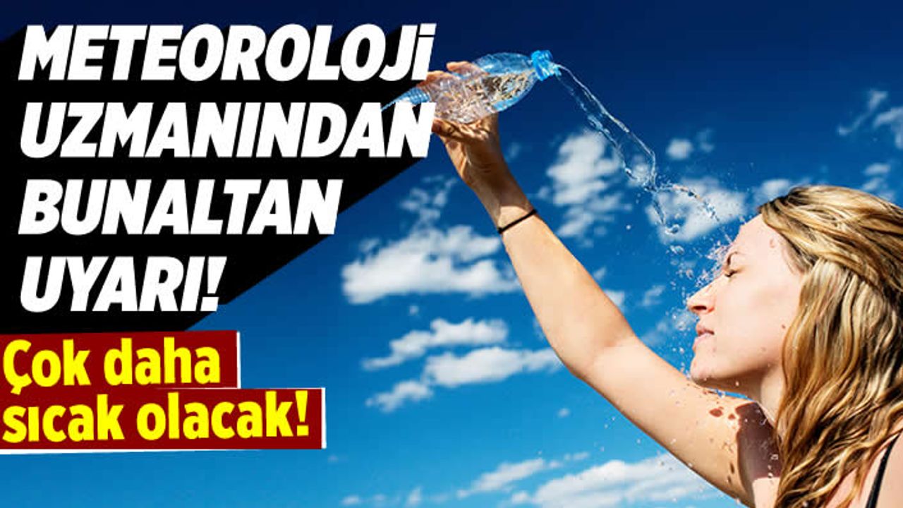 Meteoroloji uzmanı bu paylaşımla bunaltan uyarıyı yaptı: Çok daha sıcak olacak!