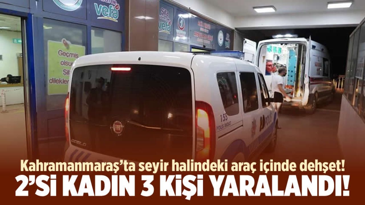 Kahramanmaraş'ta araç içi silahlı kavga: 3 kişi yaralandı