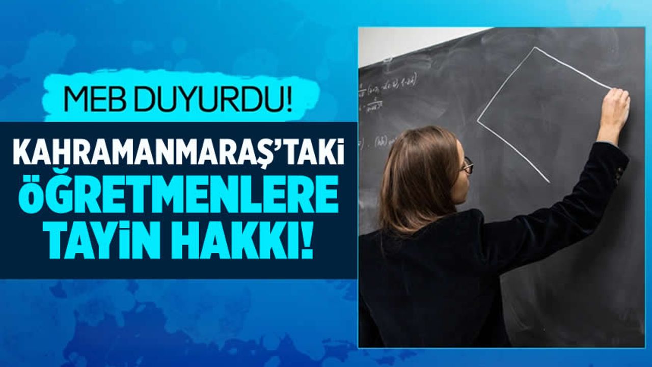 MEB açıkladı! Kahramanmaraş'taki öğretmenlere tayin hakkı tanındı