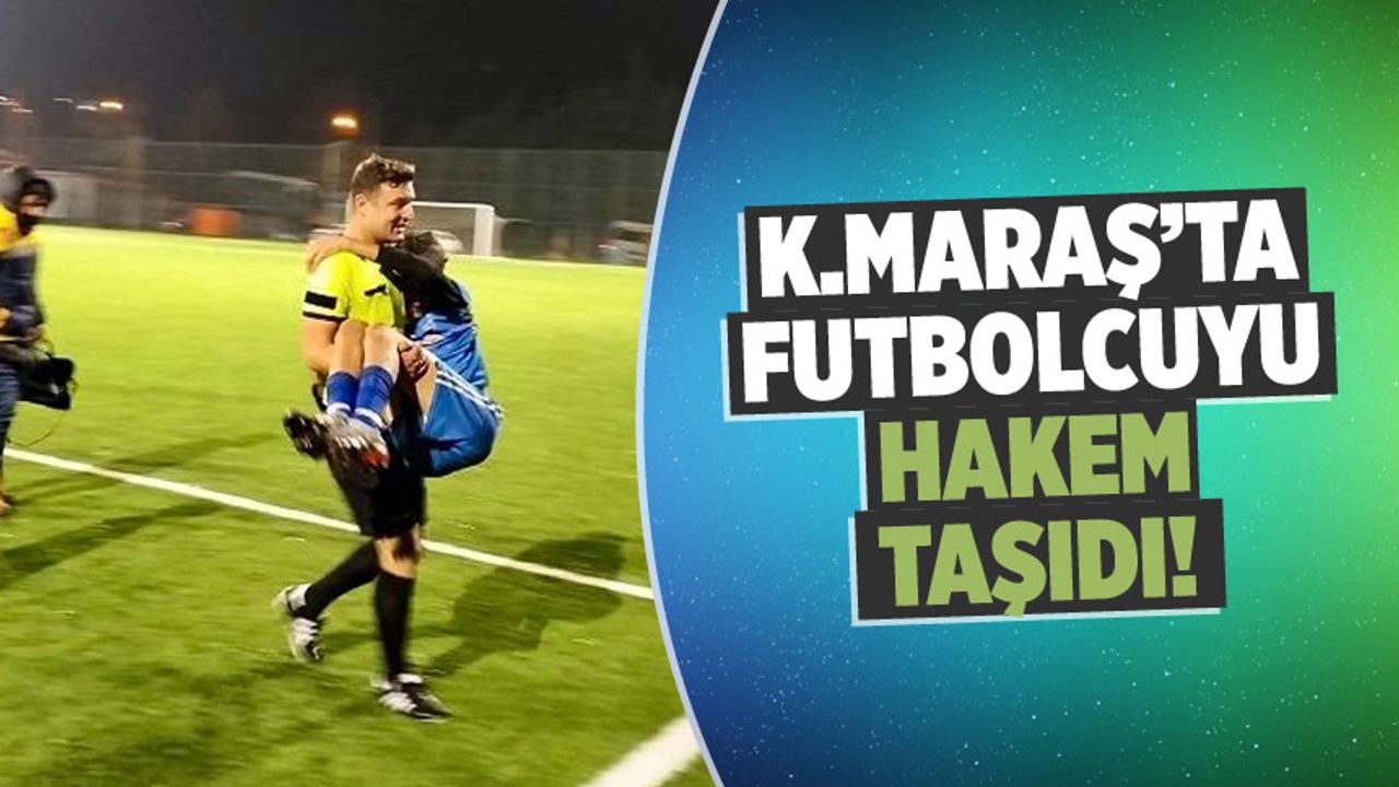 Sedye yoksa hakem var: Kahramanmaraş'ta futbolcuyu kucağında taşıdı!