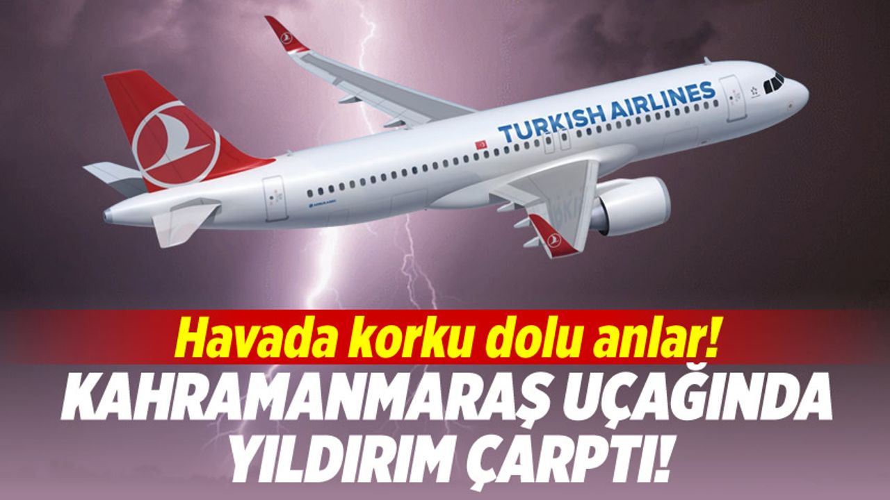 Kahramanmaraş'ta hava trafiği korkuttu: THY uçağına yıldırım çarptı!