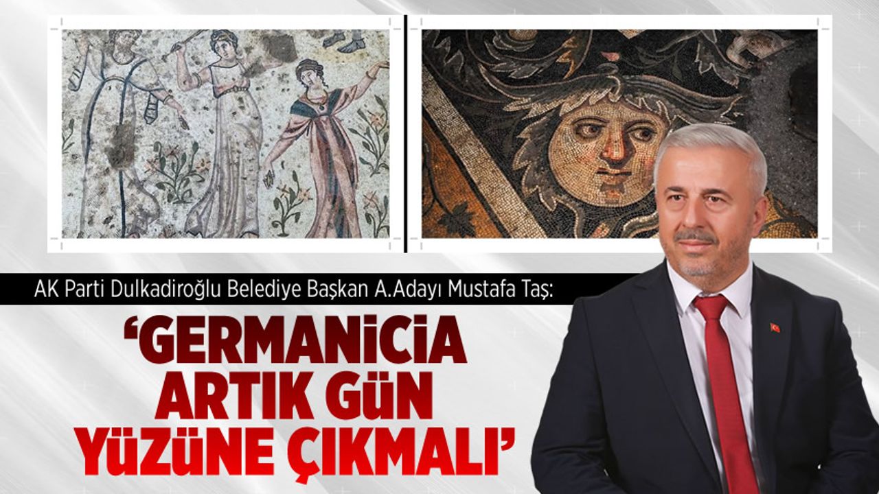 Mustafa Taş: Germanicia artık gün yüzüne çıkmalı