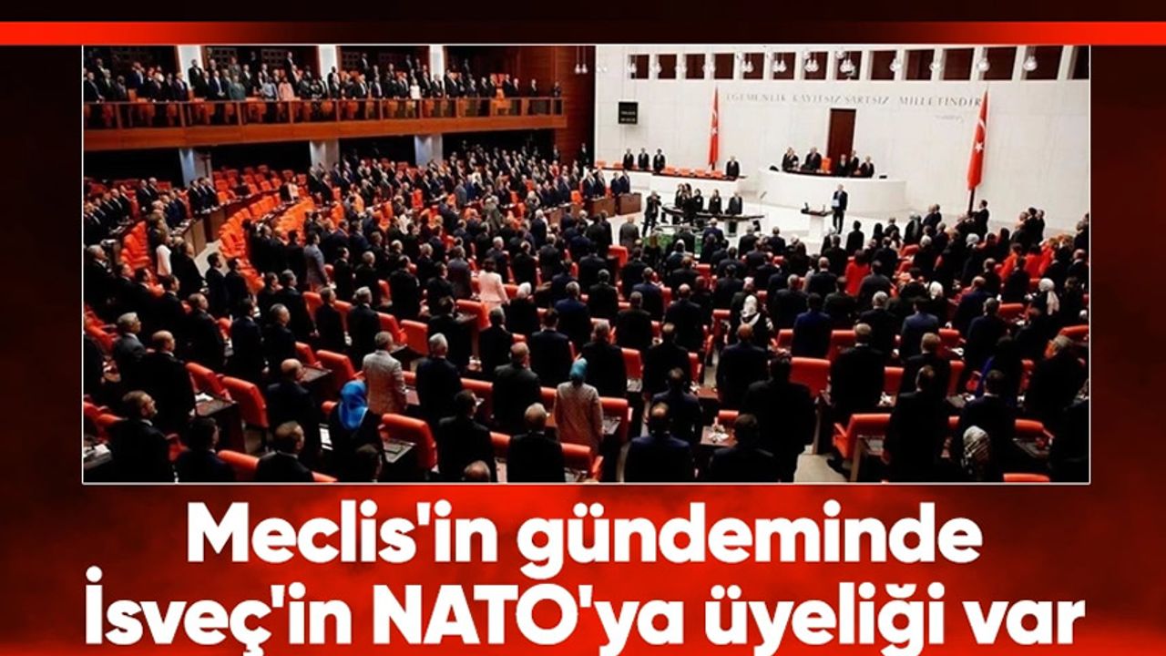 Meclis'in gündeminde İsveç'in NATO'ya üyeliği var