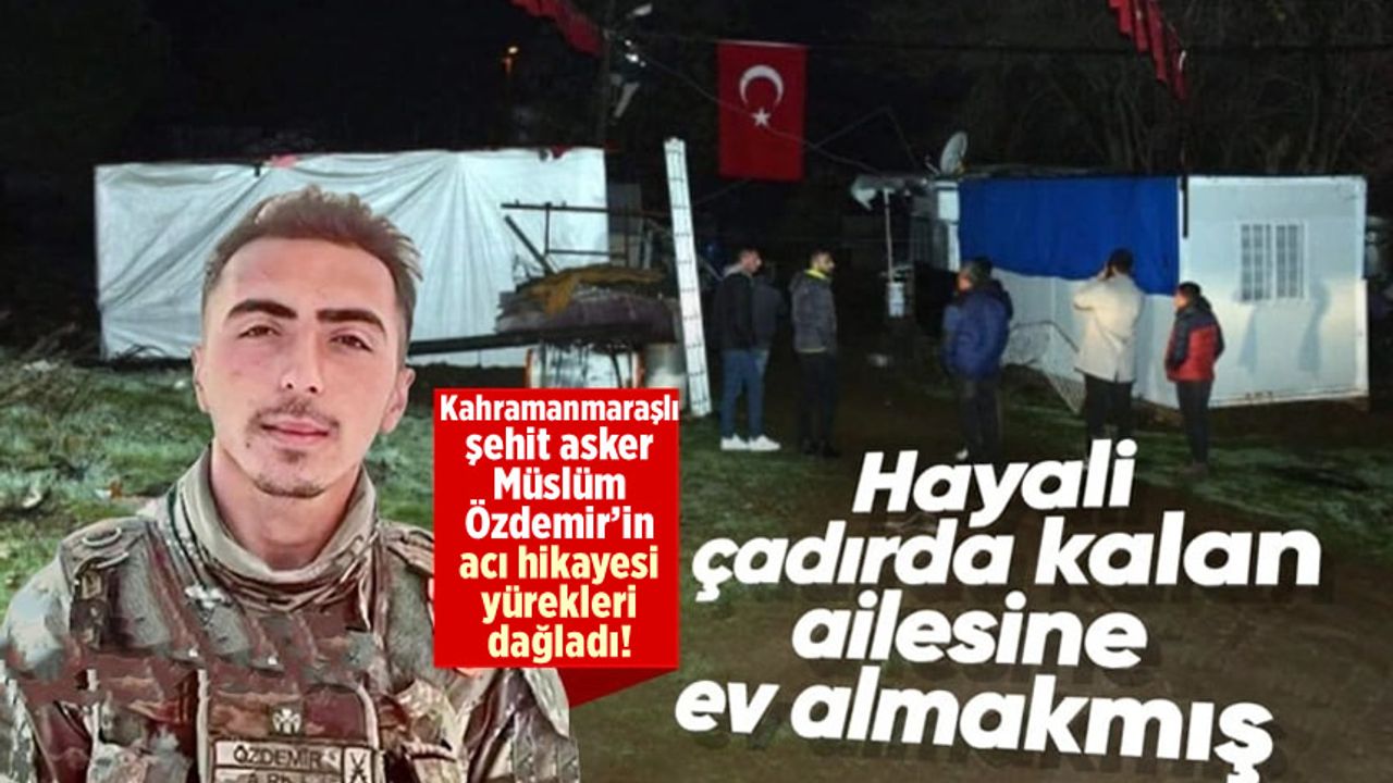 Kahramanmaraşlı şehit Müslüm Özdemir'in acı hikayesi yürekleri dağladı! "Size ev alacağım"