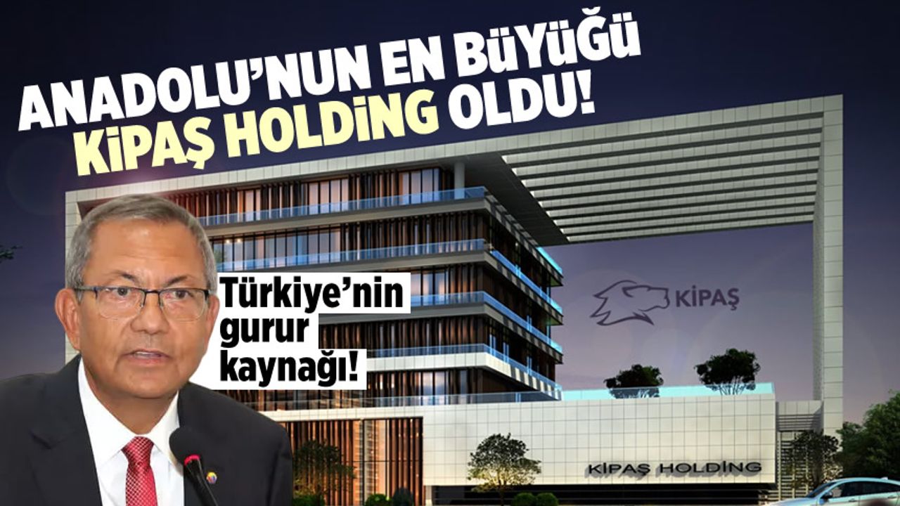 Anadolu’nun en büyüğü Kipaş Holding oldu