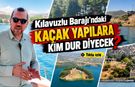 Kılavuzlu Barajı’ndaki kaçak yapılara kim dur diyecek?