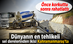 Dünyanın en tehlikeli sel derelerinden ikisi Kahramanmaraş’ta! Önce korkuttu sonra rahatlattı