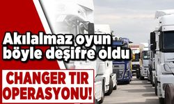 Akılalmaz oyun böyle deşifre oldu! Changer tır operasyonu!