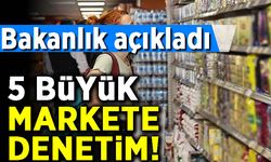 Bakanlı açıkladı! 5 Büyük markete denetim!