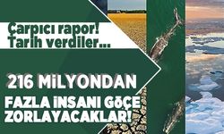 Çarpıcı rapor! Tarih verdiler... 216 milyondan fazla insanı göçe zorlayacaklar!