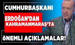 Cumhurbaşkanı Erdoğan'dan Kahramanmaraş'ta önemli açıklamalar!