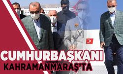 Cumhurbaşkanı Kahramanmaraş'ta!