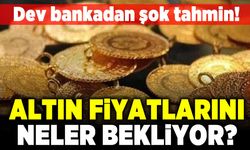 Dev bankadan şok tahmin! Altın fiyatlarını neler bekliyor?