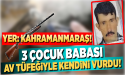 Kahramanmaaş'ta 3 çocuk babası av tüfeğini temizlerken kendini vurdu!