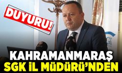 Kahramanmaraş SGK İl Müdürü'nden duyuru!