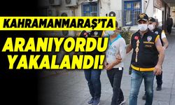 Kahramanmaraş'ta aranıyordu yakalandı!