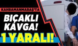 Kahramanmaraş'ta bıçaklı kavga! 1 yaralı!