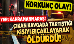 Kahramanmaraş'ta çıkan kavgada tartıştığı kişiyi bıçaklayarak öldürdü!