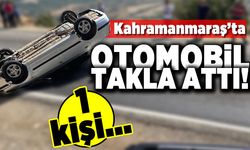 Kahramanmaraş'ta otomobil takla attı! 1 kişi...