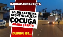 Kahramanmaraş'ta yolun karşısına geçmeye çalışan çocuğa araba çarptı! Durumu ise...
