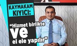 Kaymakam Kıyıcı: “Hizmet birlikte ve el ele yapılır”