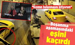 "Kızımın bulunmasını istiyorum" Boşanma aşamasındaki eşini kaçırdı!