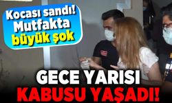 Kocası sandı! Mutfakta büyük şok! Gece yarısı kabusu yaşadı!