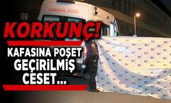 Korkunç! Kafasına poşet geçirilmiş ceset...