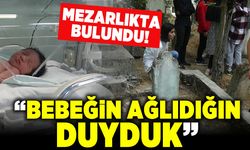 Mezarlıkta bulundu! "Ağladığını duyduk"