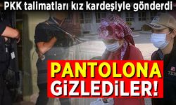 PKK talimatları kız kardeşiyle gönderdi! Pantolona gizlediler!