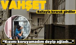 Vahşet! Baltayla kırarak girdiler!