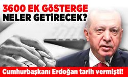 3600 Ek gösterge neler getirecek? Cumhurbaşkanı Erdoğan tarih vermişti!