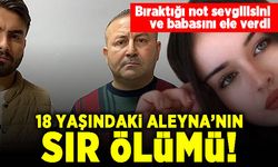 Bıraktığı not sevgilisini ve babasını ele verdi! 18 yaşındaki Aleyna'nın sır ölümü!