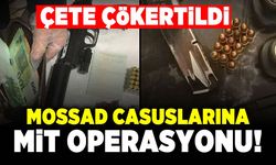 Çete çökertildi! Mossad casuslarına MİT operasyonu!