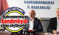 CHP'li Öztunç: "Kahramanmaraş kandırılıyor yalan söylüyorlar"