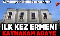 Cumhuriyet tarihinde benzeri yok! İlk kez ermeni kaymakam adayı!