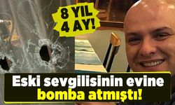 Eski sevgilisinin evine bomba atmıştı! 8 Yıl 4 ay!