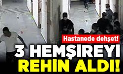 Hastanede dehşet! 3 hemşireyi rehin aldı!
