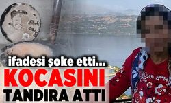 İfadesi şoke etti! Kocasını tandıra attı!
