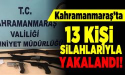 Kahramanmaraş'ta 13 kişi silahlarıyla yakalandı!