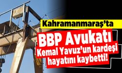 Kahramanmaraş'ta BBP Avukat Kemal Yavuz'un kardeşi hayatını kaybetti!