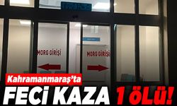 Kahramanmaraş'ta feci kaza! 1 ölü!