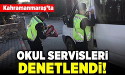 Kahramanmaraş'ta okul servisleri denetlendi!
