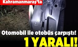 Kahramanmaraş'ta otomobil ile otobüs çarpıştı! 1 yaralı!