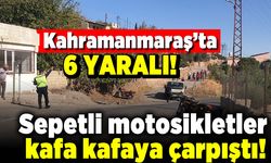 Kahramanmaraş'ta sepetli motosikletler kafa kafaya çarpıştı! 6 yaralı!
