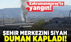 Kahramanmaraş'ta yangın! Şehir merkezini siyah duman kapladı!