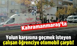 Kahramanmaraş'ta yolun karşısına geçmek isteyen öğrenciye otomobil çarptı!